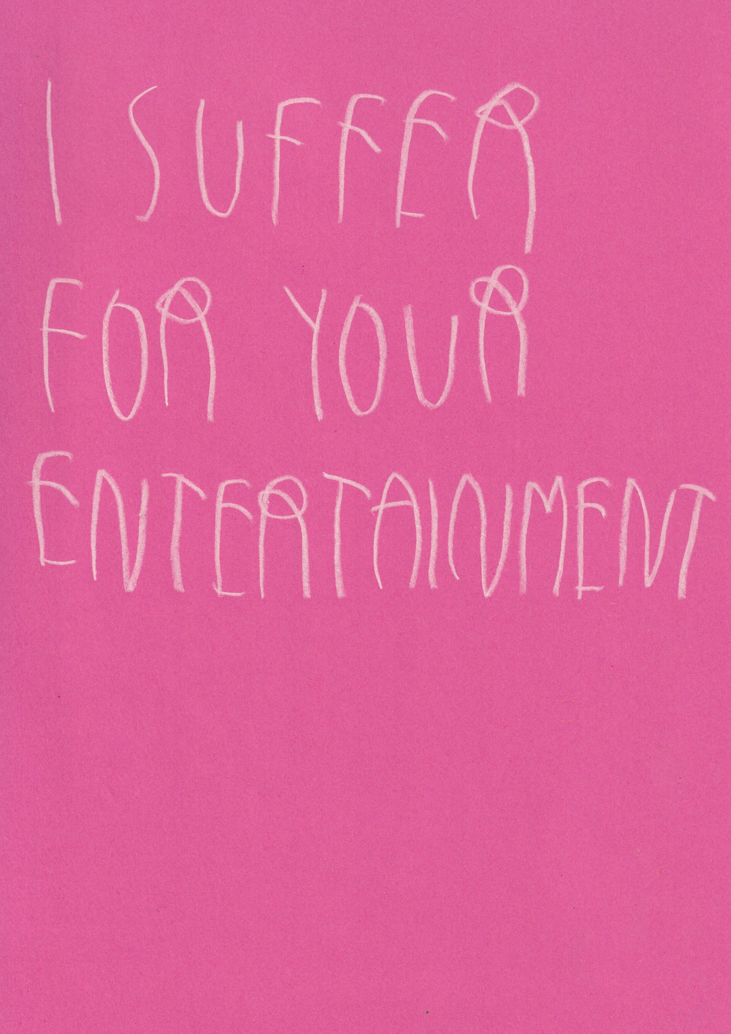I Suffer For Your Entertainment