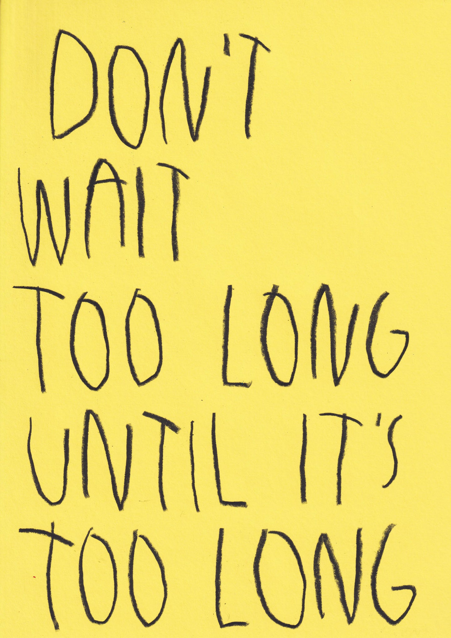 Don’t Wait Too Long Until It’s Too Long