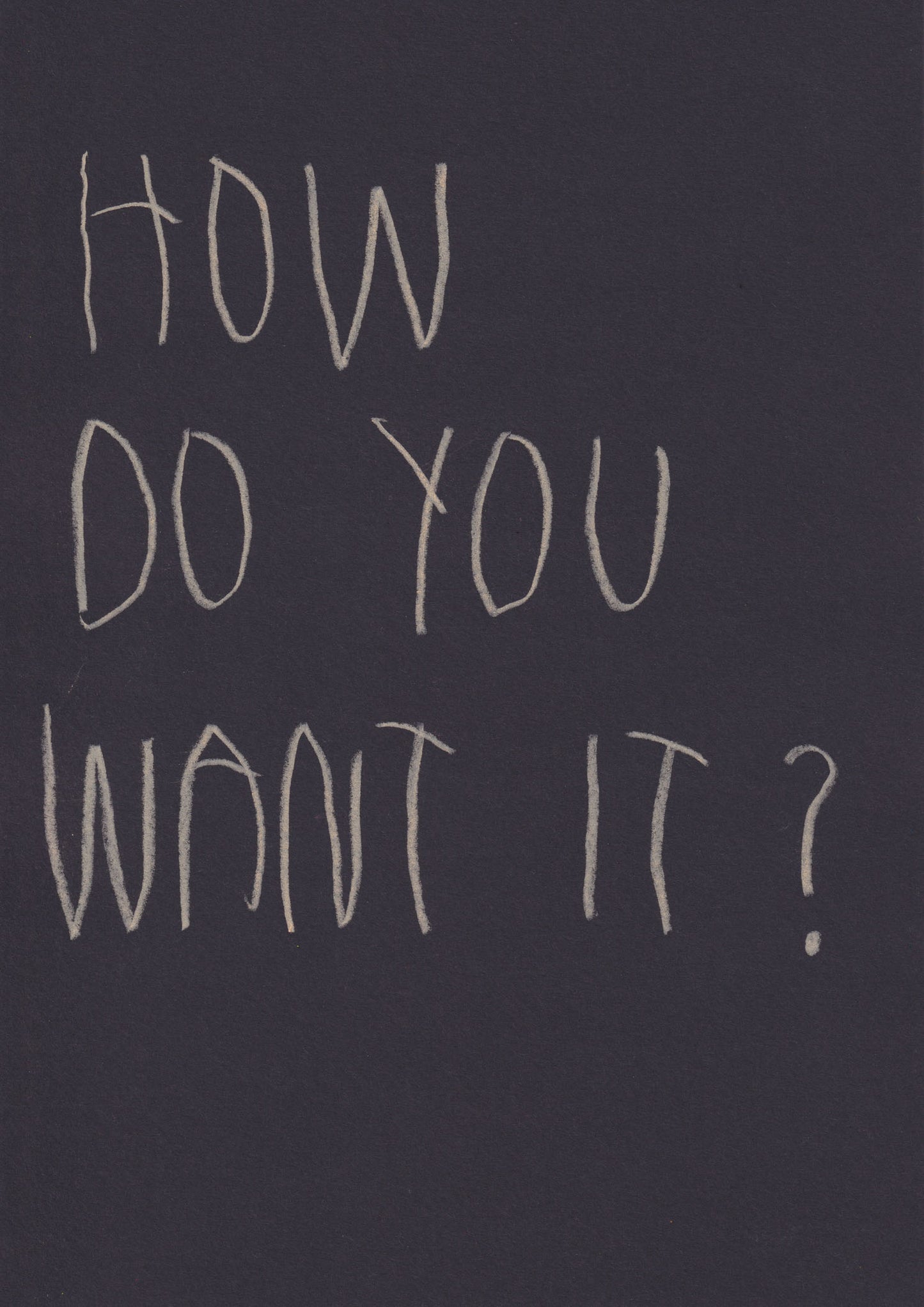 How Do You Want It?
