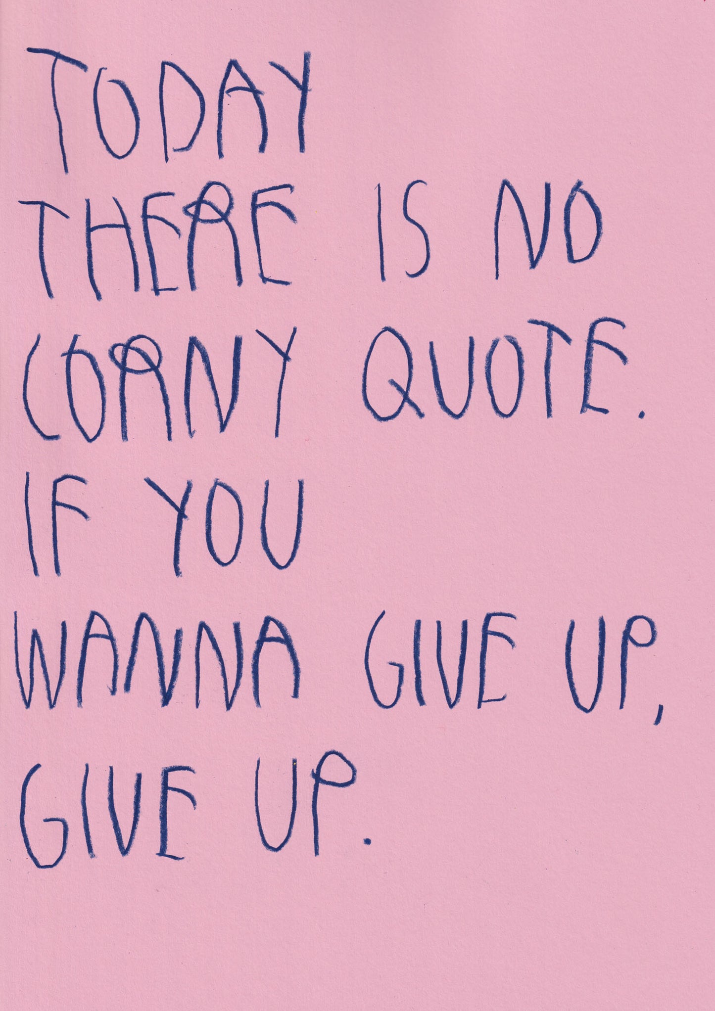 Today There’s No Corny Quote If You Wanna Give Up