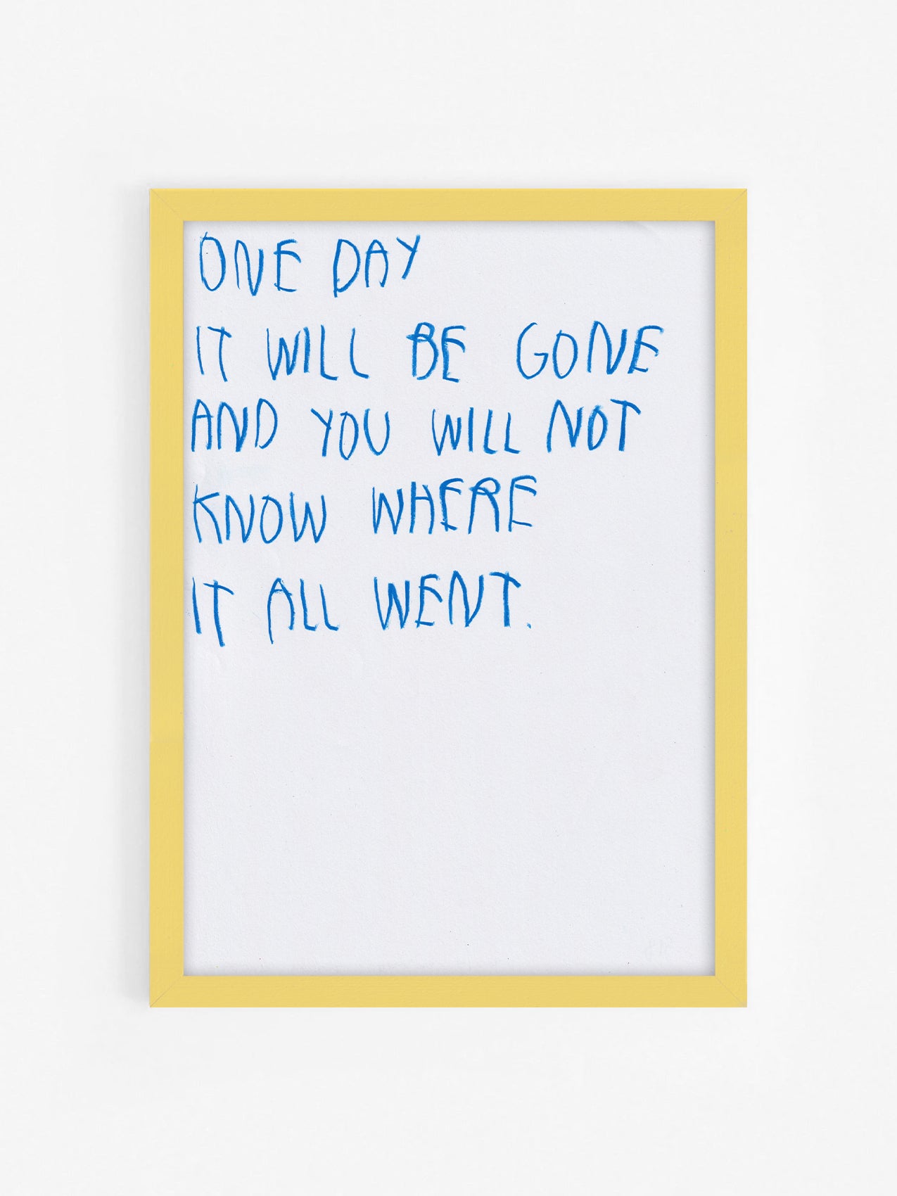 One Day It Will Be Gone, And You Will Not Know