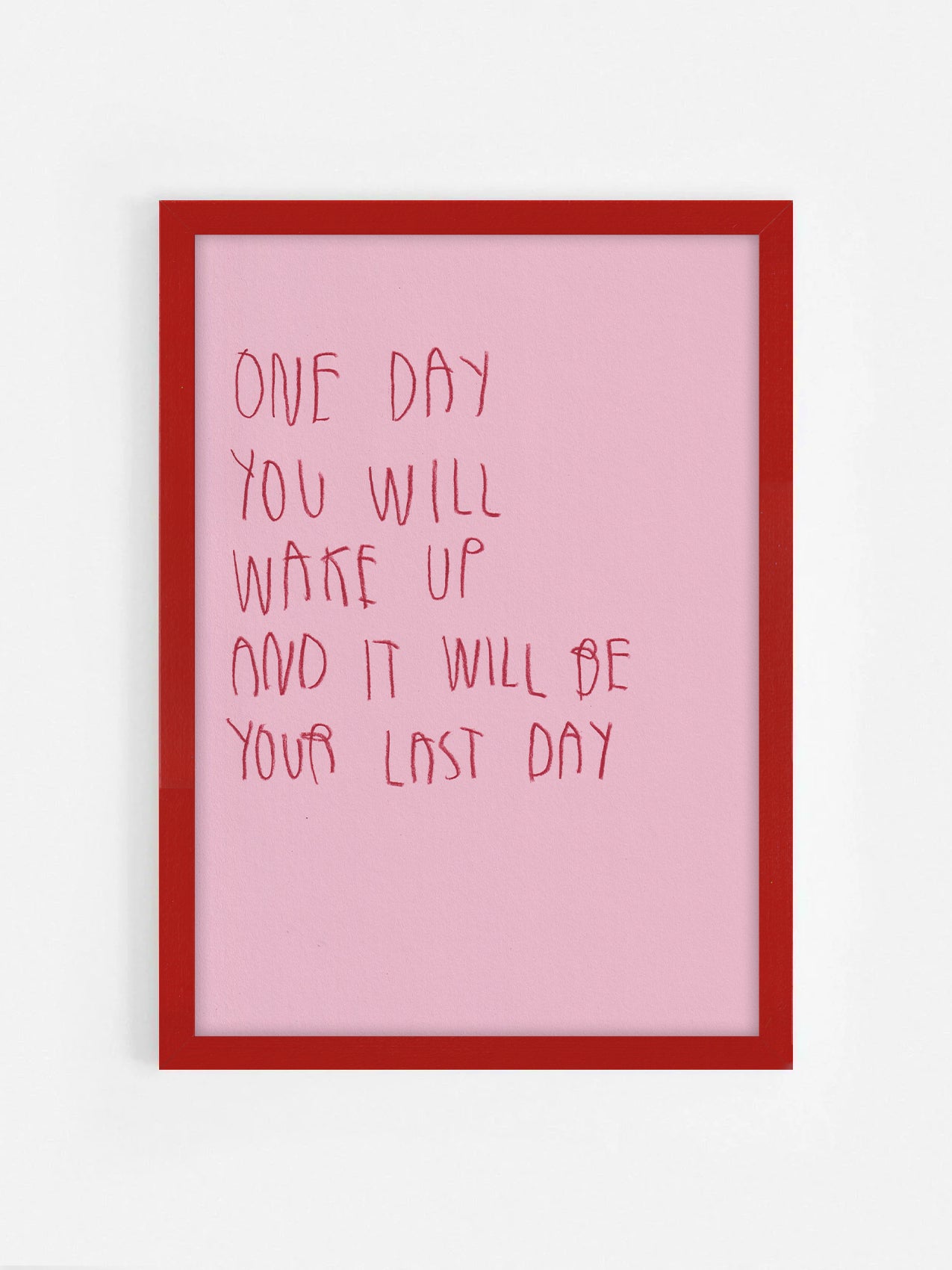 One Day Would Wake Up And It’ll Be Your Last Day