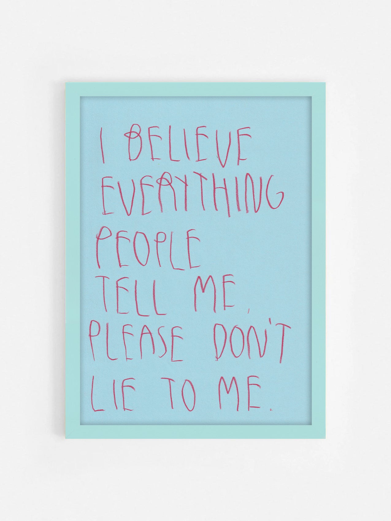 I Believe Everything People Tell Me Please Don’t