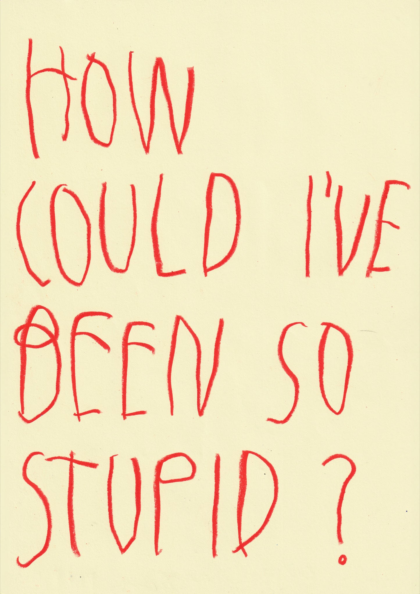 How Could I’ve Been So Stupid?