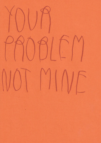 Your Problem Not Mine