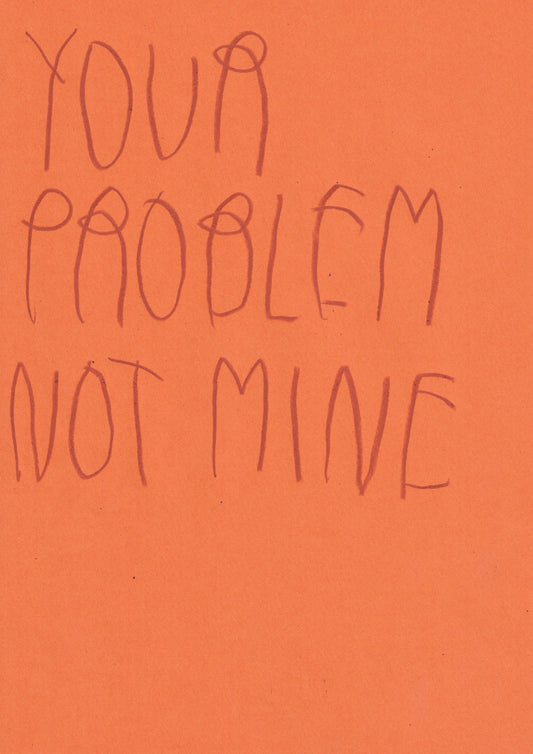 Your Problem Not Mine