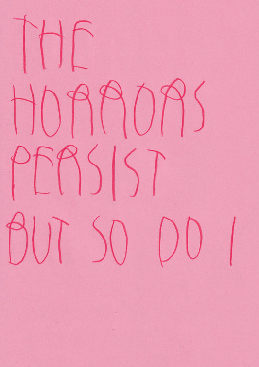 The Horrors Persist But So Do I