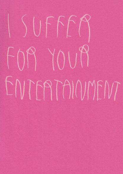 I Suffer For Your Entertainment