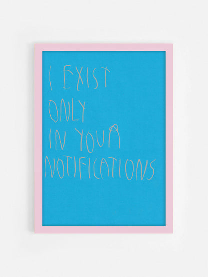 I Exist Only In Your Notifications