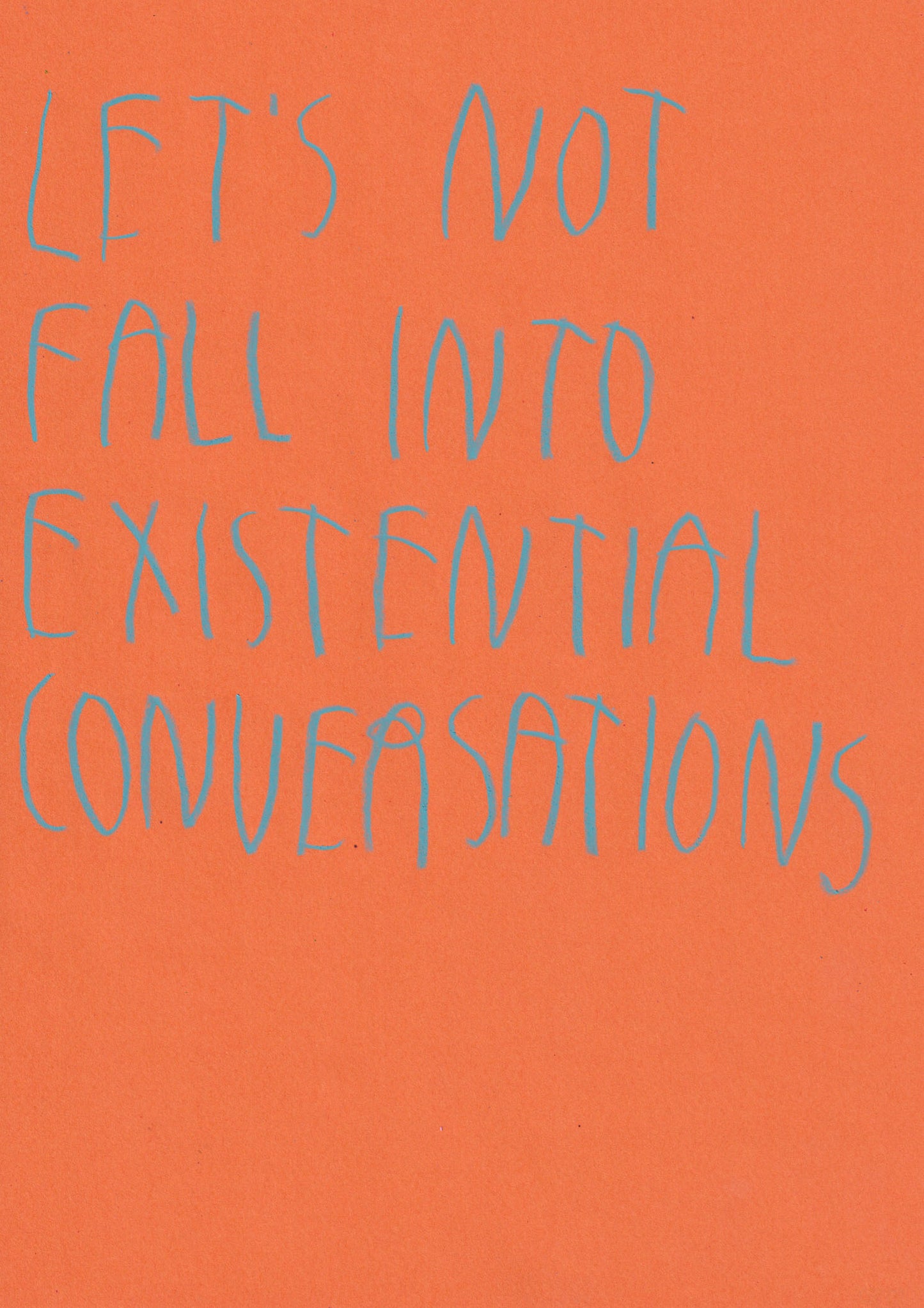 Let’s Not Fall Into Existential Conversations
