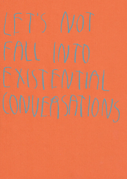Let’s Not Fall Into Existential Conversations
