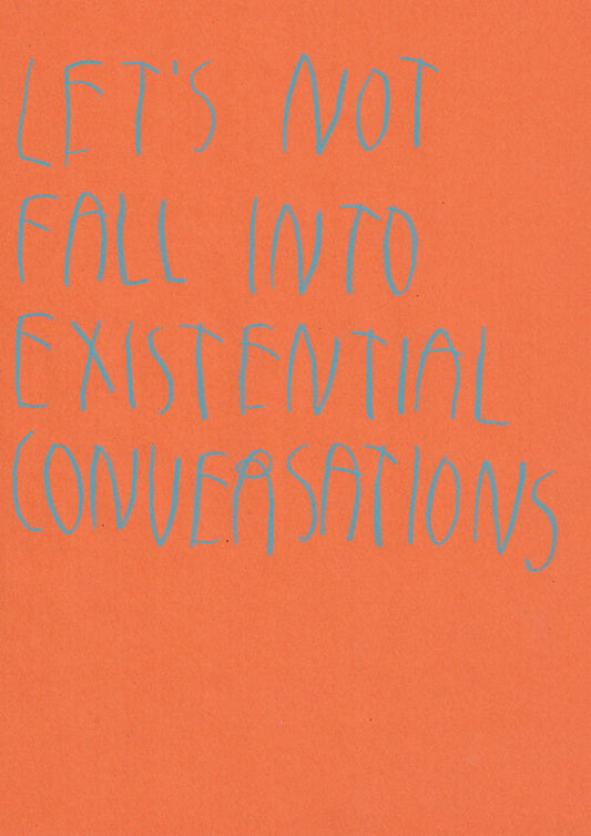 Let’s Not Fall Into Existential Conversations