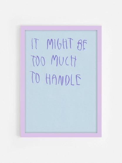 It Might Be Too Much To Handle