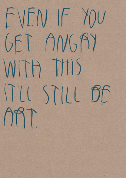 Even If You Get Angry With This It’ll Still Be Art