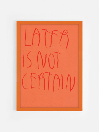 Later Is Not Certain