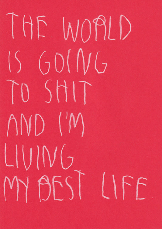The World Is Going To Shit And I’m Living My Best