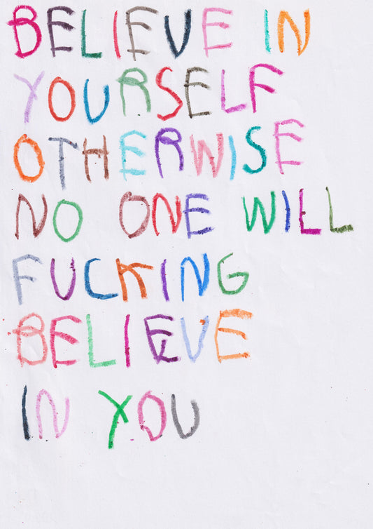 Believe In Yourself Otherwise No One Will Fucking