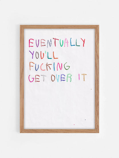 Eventually, You’ll Fucking Get Over It