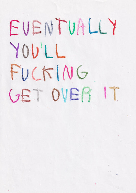 Eventually, You’ll Fucking Get Over It