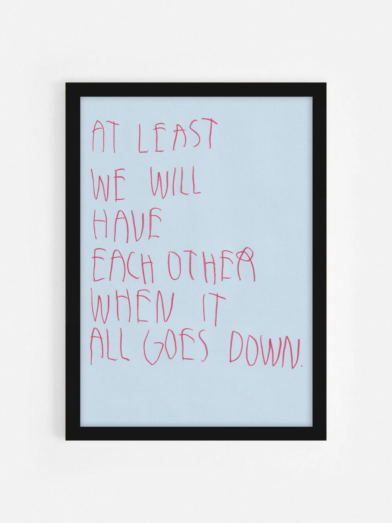 At Least We’ll Have Each Other When It All Goes
