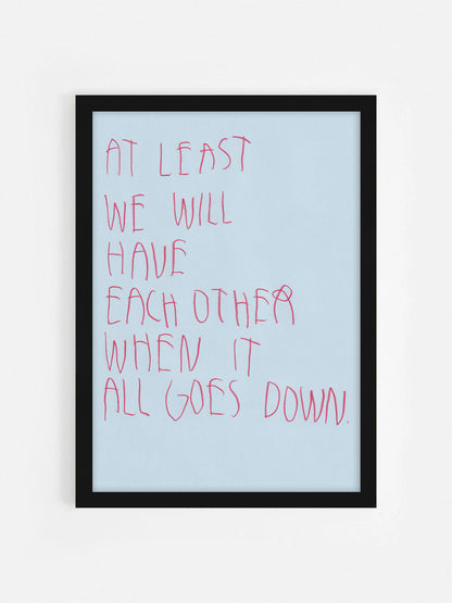 At Least We’ll Have Each Other When It All Goes