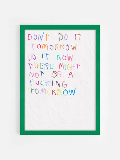 Don’t Do It Tomorrow Do It Now There Might Not Be