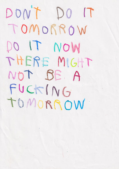Don’t Do It Tomorrow Do It Now There Might Not Be