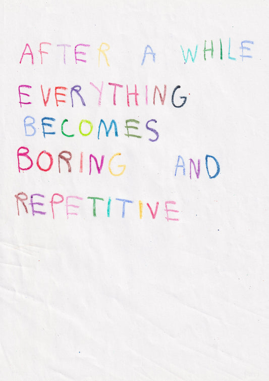 After A While, Everything Becomes Boring And
