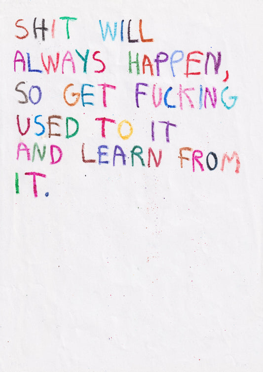 Shit Will Always Happen So Get Fucking Used To It