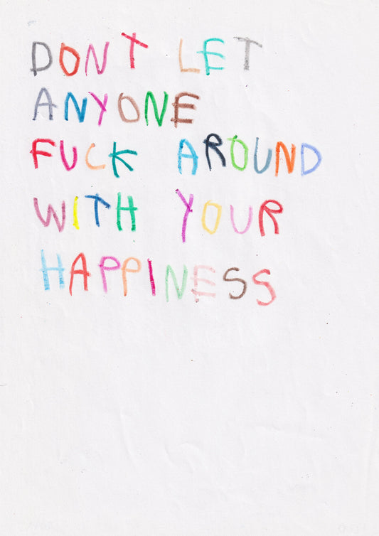 Don’t Let Anyone Fuck Around With Your Happiness