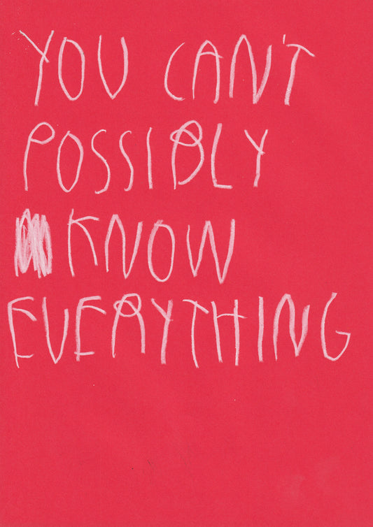 You Can’t Possibly Know Everything