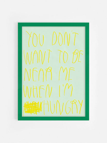 You Don’t Wanna Be Near Me When I’m Hungry