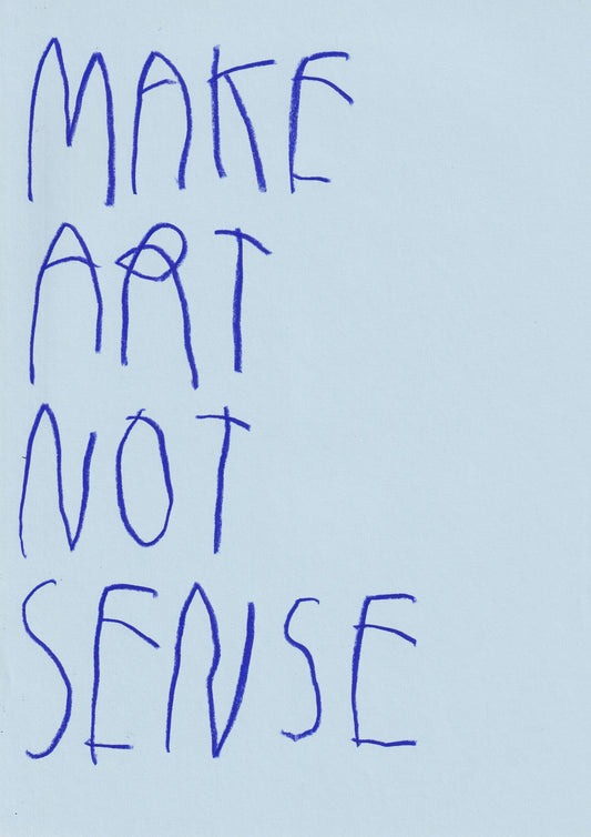 Make Art, Not Sense