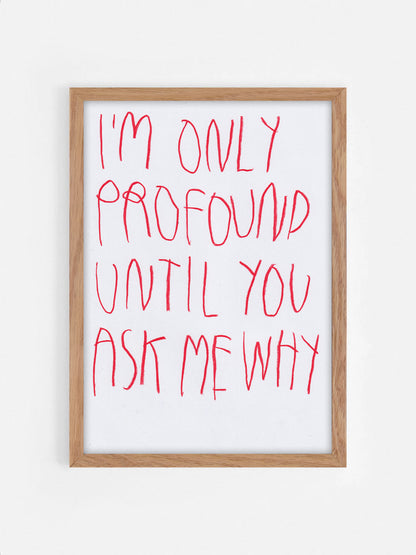 I’m Only Profound Until You Ask Me Why
