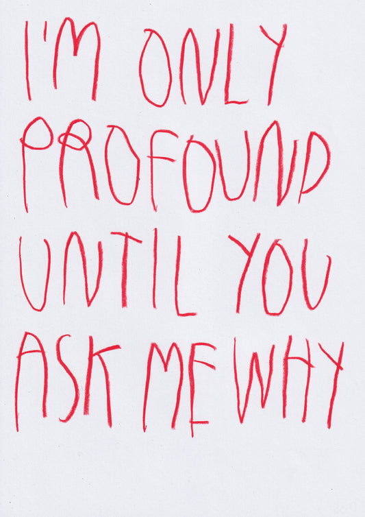 I’m Only Profound Until You Ask Me Why