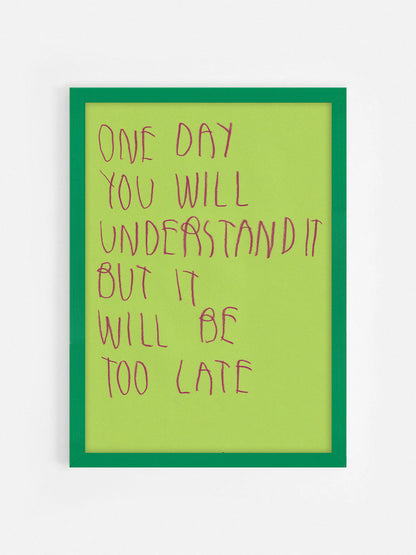 One Day You Will Understand But It Will Be Too