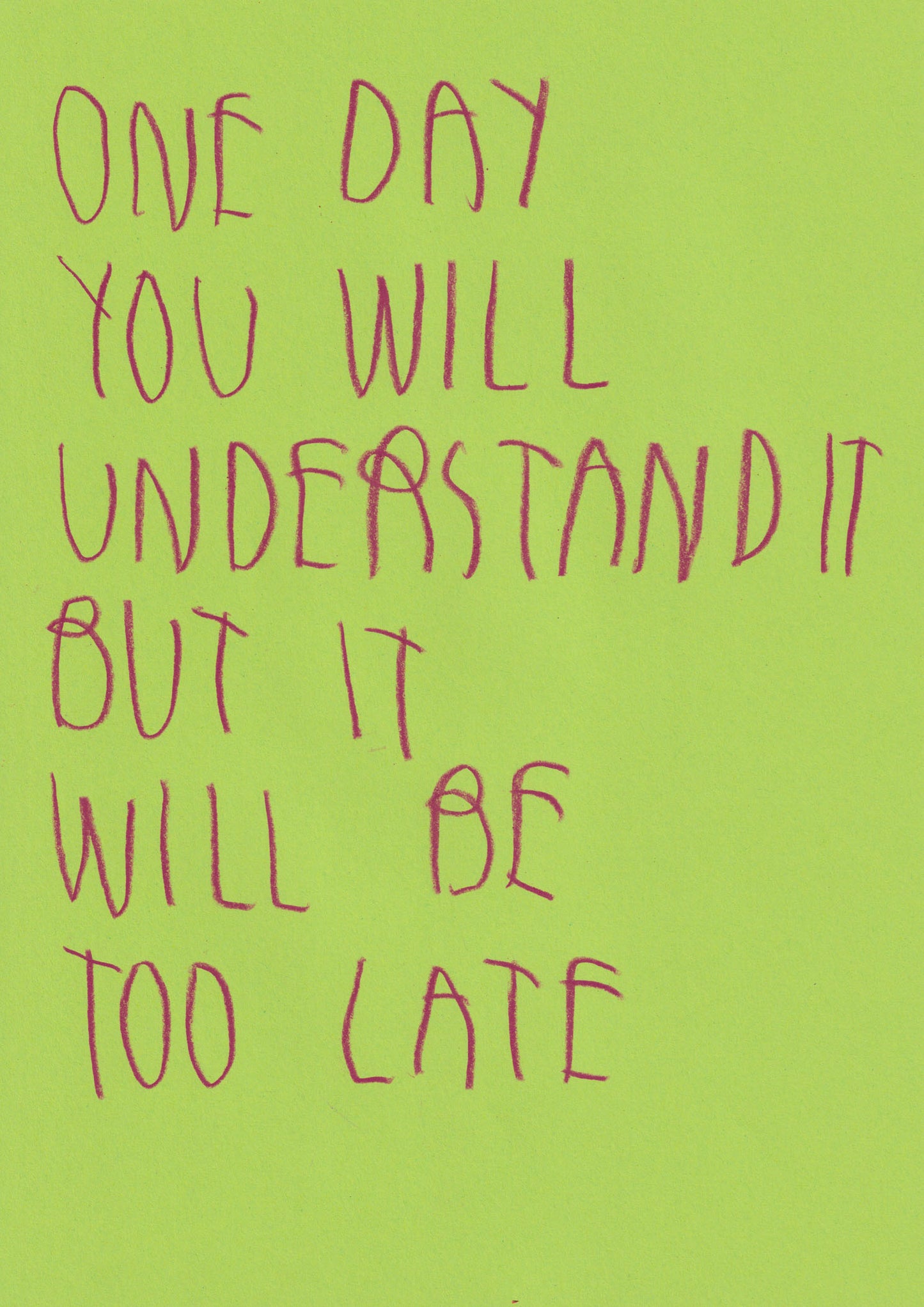 One Day You Will Understand But It Will Be Too