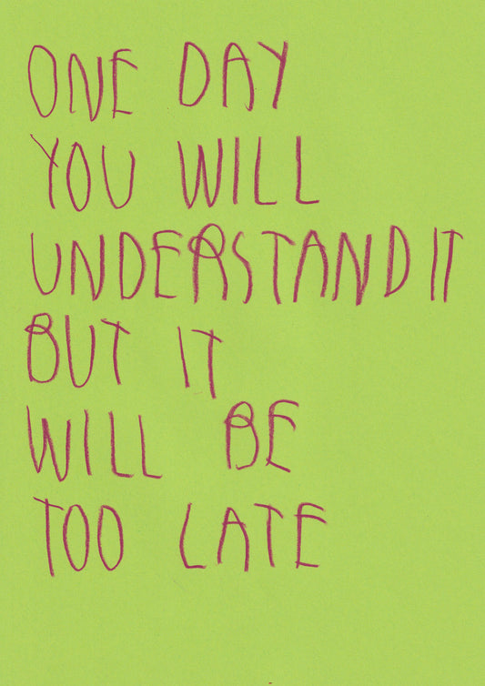 One Day You Will Understand But It Will Be Too