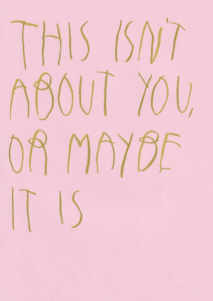 This Isn’t About You, Or Maybe It Is