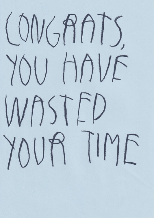 Congrats, You Have Wasted Your Time