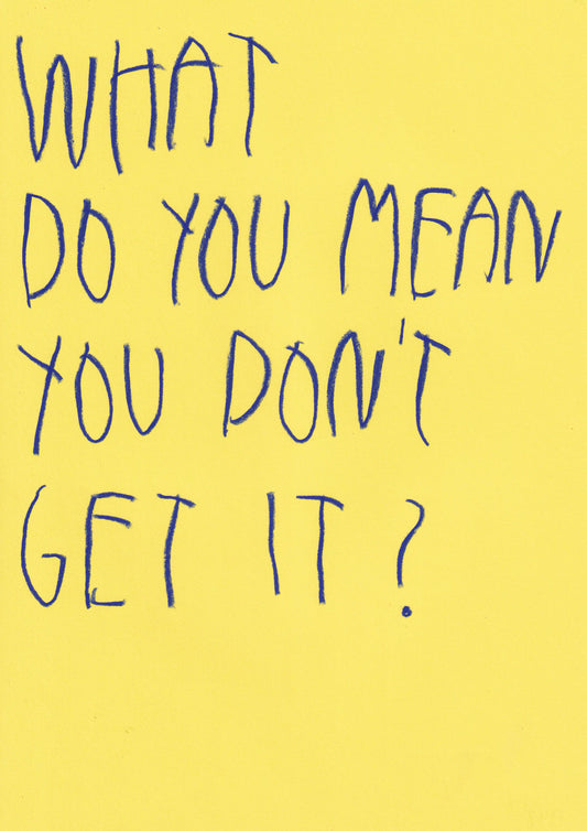 What Do You Mean You Don’t Get It?