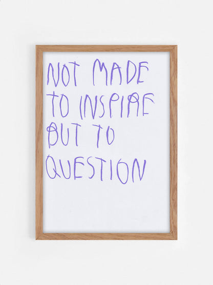 Not Made To Inspire, But To Question