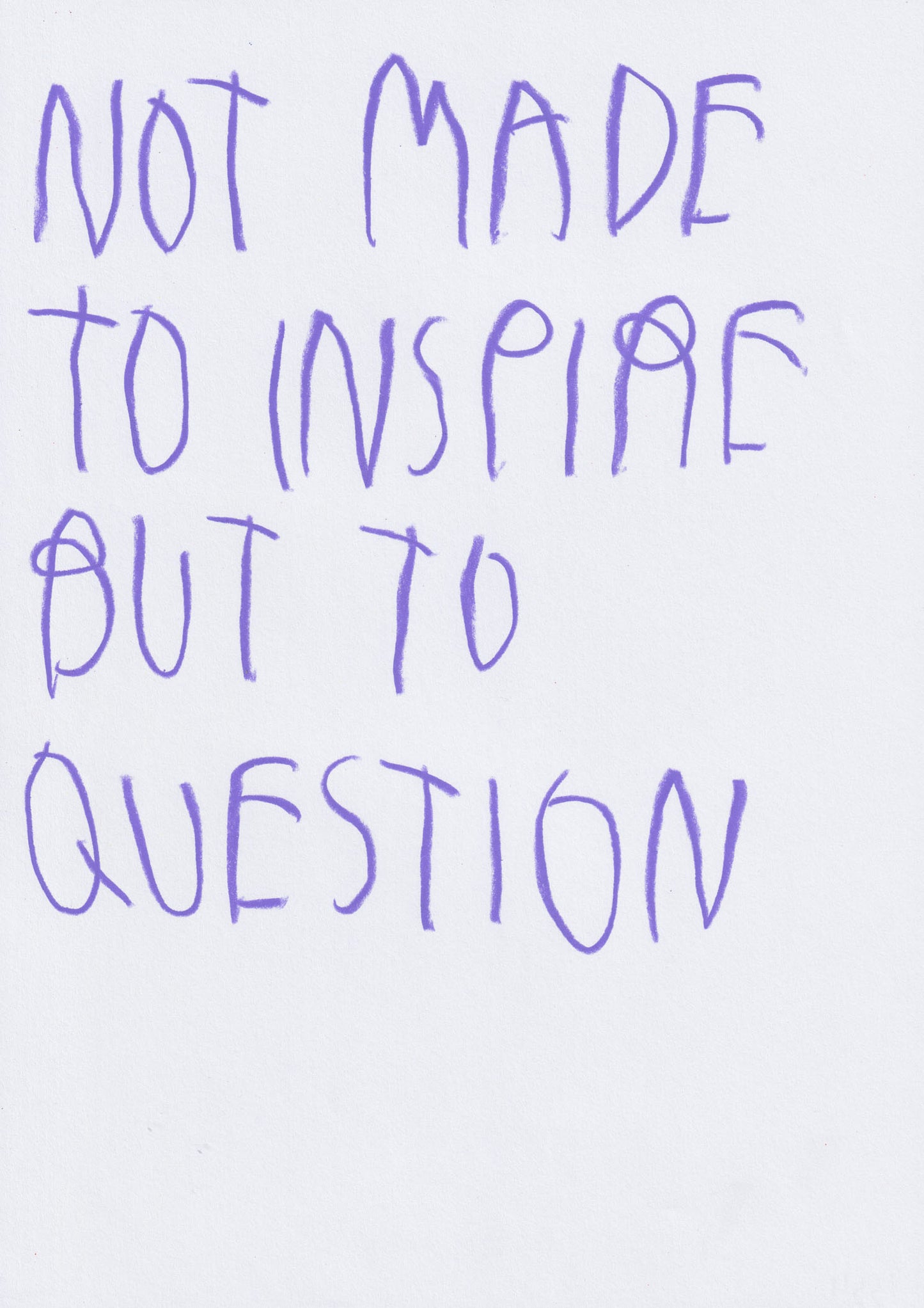 Not Made To Inspire, But To Question