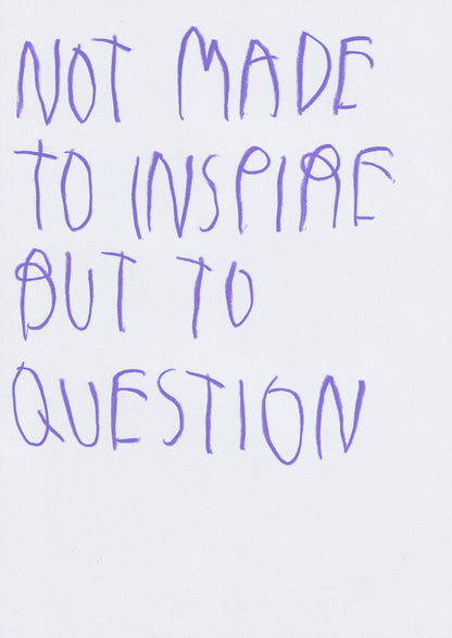 Not Made To Inspire, But To Question