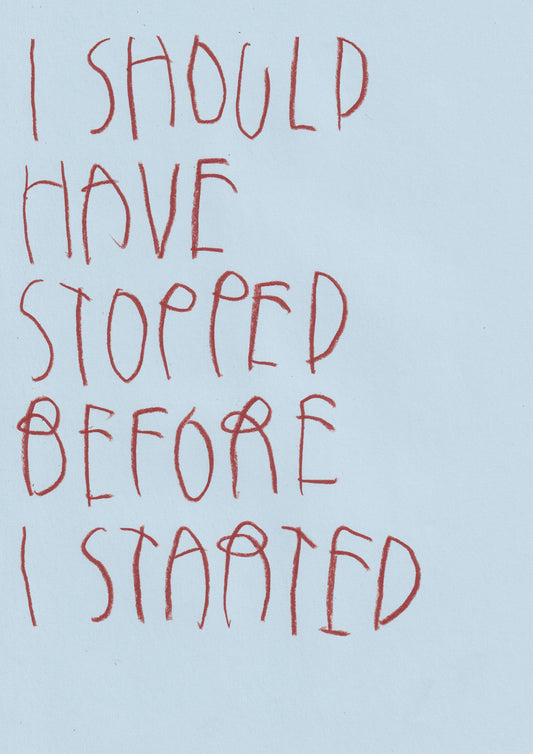 I Should Have Stopped Before I Started
