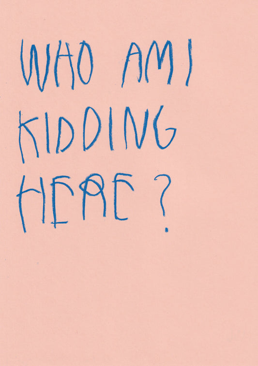 Who Am I Kidding Here?