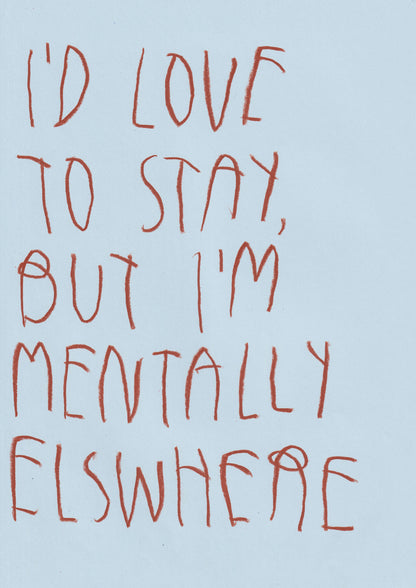 I’d love To Stay, But I’m Mentally Elsewhere