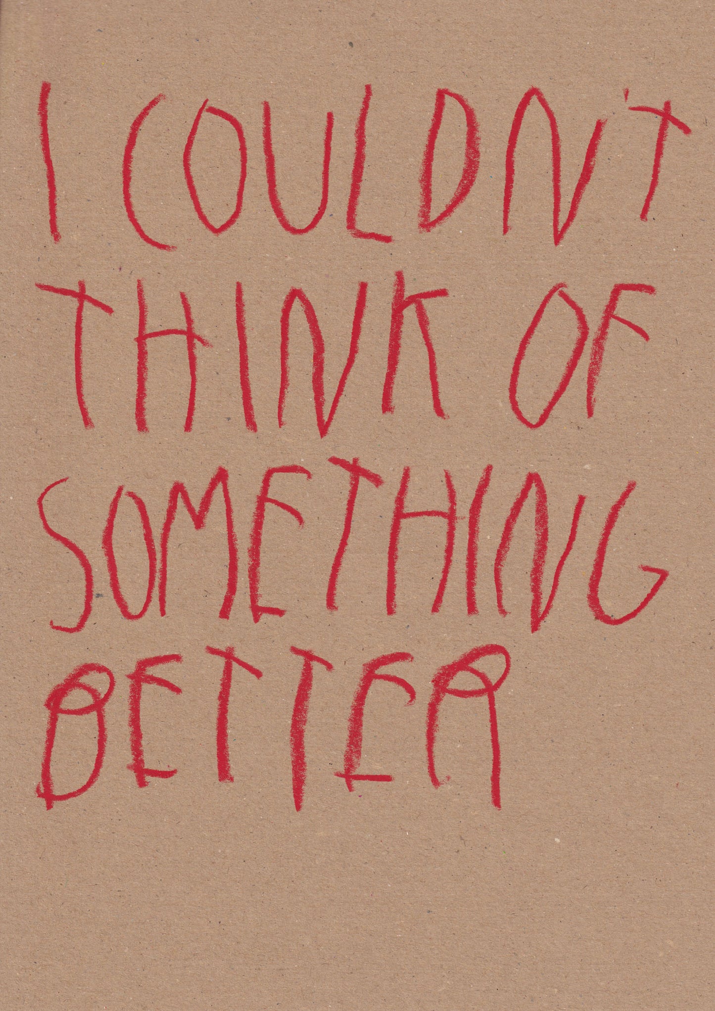 I Couldn’t Think Of Something Better