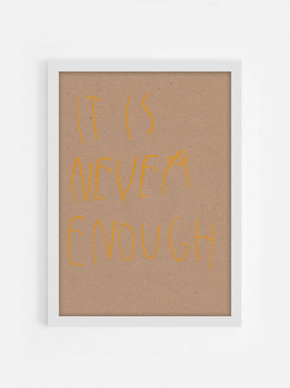 It Is Never Enough