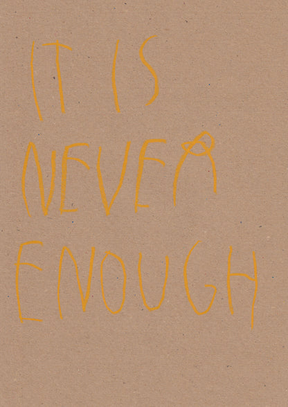 It Is Never Enough